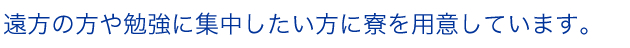 遠方の方や勉強に集中したい方に寮を用意しています。